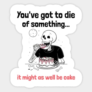 You've Got to Die of Something, It Might As Well be Cake Sticker
